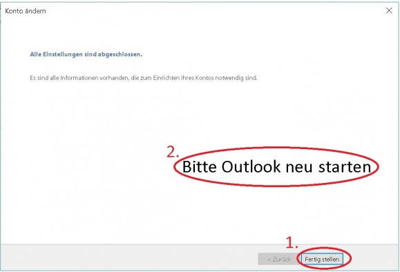 Im Abschlussfenster des Konto ändern Dialogs klicken sie auf "Fertig stellen" (1) und Starten Sie Outlook bitte neu (2)
