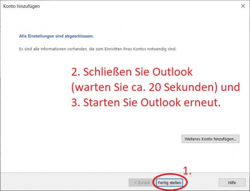 Bestätigen Sie die Einrichtung durch einen Linksklick auf "Fertigstellen" (1) Schließen Sie Outlook (2) warten Sie ca. 20 Sekunden und Starten Sie Outlook erneut (3).